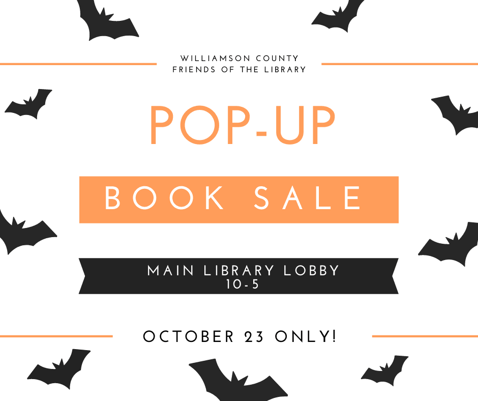 Williamson County Friends of the Library Pop Up Book Sale Main Library Lobby 10-5 October 23 Only!