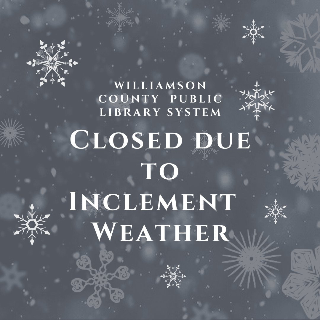 Williamson County Public Library System Closed due to inclement weather. Image of snowflakes